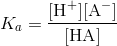 K_a=frac{[text{H}^+][text{A}^-]}{[text{HA}]}