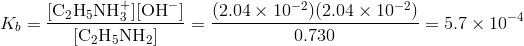 K_b=frac{[text{C}_2text{H}_5text{NH}^+_3][text{OH}^-]}{[text{C}_2text{H}_5text{NH}_2]}=frac{(2.04 times 10^{-2})(2.04 times 10^{-2})}{0.730}=5.7 times 10^{-4}