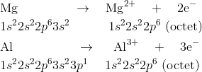 & text{Mg} qquad qquad rightarrow quad text{Mg}^{2+} quad + quad 2text{e}^-\& 1s^22s^22p^63s^2 qquad quad 1s^22s^22p^6 (text{octet})\& text{Al} qquad qquad quad rightarrow quad text{Al}^{3+} quad + quad 3text{e}^-\& 1s^22s^22p^63s^23p^1 quad 1s^22s^22p^6 (text{octet})