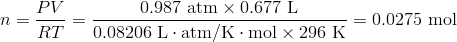 n=frac{PV}{RT}=frac{0.987 text{atm} times 0.677 text{ L}}{0.08206 text{ L} cdot text{atm/K} cdot text{mol} times 296 text{ K}}=0.0275 text{mol}