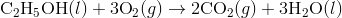 text{C}_2text{H}_5text{OH}(l)+3text{O}_2(g) rightarrow 2text{CO}_2(g)+3text{H}_2text{O}(l)