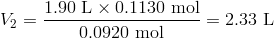 V_2=frac{1.90 text{ L} times 0.1130 text{ mol}}{0.0920 text{ mol}}=2.33 text{ L}