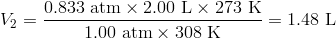 V_2=frac{0.833 text{ atm} times 2.00 text{ L} times 273 text{ K}}{1.00 text{ atm} times 308 text{ K}}=1.48 text{ L}