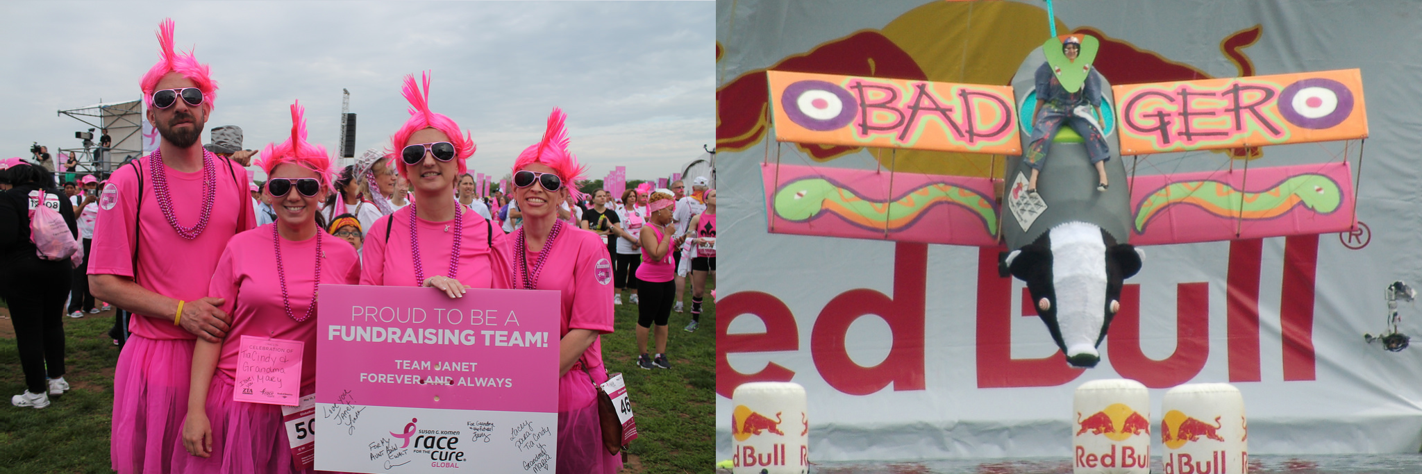 Left: Photo taken at a Race for the Cure event: Four pink-haired people clothed all in pink hold a sign that says, Proud to be a fundraising team! Team Janet forever and always. Right: Photo taken at a Red Bull Flugtag event: A person rides a small biplane that looks like a badger. The plane's wings are brightly colored, feature cartoon snakes, and read Badger. The plane is in front of a giant Red Bull sign and above several inflated cans of Red Bull.