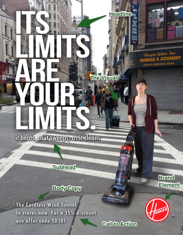 A hoover advertisement featuring a woman pushing a vacuum cleaner through the crosswalk of a busy intersection in a big city. Text reads Its limits are your limits. Smaller text says It beats, as it sweeps, as it cleans. In the bottom corner is the Hoover logo. Also at the bottom is small text that reads The Cordless Wind Tunnel, In stores now. For a 15% discount use offer code SD101. The advertisement's parts are labeled. The woman pushing the vacuum cleaner is the visual. The big text, Its limits are your limits, is the headline. The smaller text that reads It beats, as it sweeps, as it cleans is the subhead. The logo in the bottom corner is the brand element. The small text at the bottom of the page is the body copy. The line For a 15% discount use offer code SD101 is a call to action.